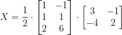 \dpi{120} X=\frac{1}{2}\cdot \begin{bmatrix} 1 & -1\\ 1 & 1\\ 2&6 \end{bmatrix}\cdot \begin{bmatrix} 3 & -1\\ -4 & 2 \end{bmatrix}